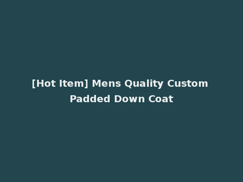 [Hot Item] Mens Quality Custom Padded Down Coat