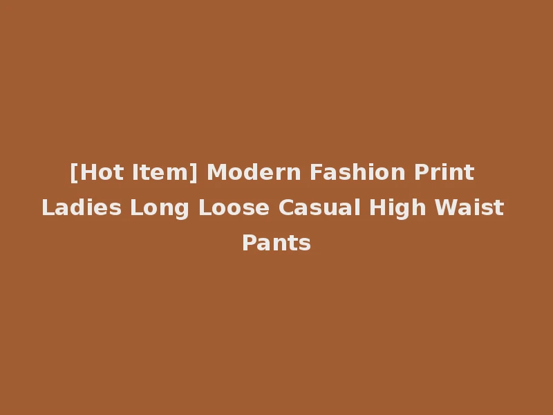 [Hot Item] Modern Fashion Print Ladies Long Loose Casual High Waist Pants