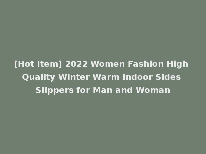 [Hot Item] 2022 Women Fashion High Quality Winter Warm Indoor Sides Slippers for Man and Woman