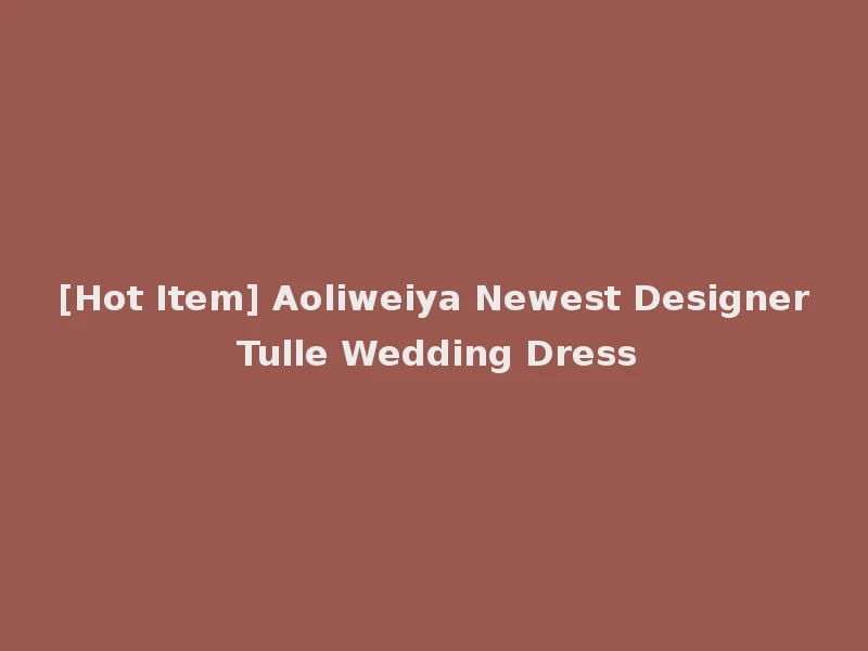 [Hot Item] Aoliweiya Newest Designer Tulle Wedding Dress