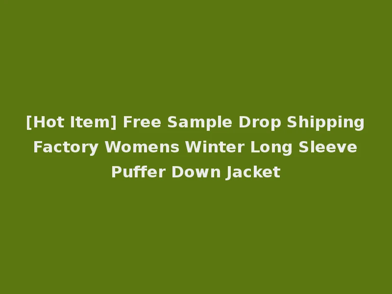 [Hot Item] Free Sample Drop Shipping Factory Womens Winter Long Sleeve Puffer Down Jacket