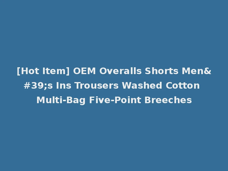 [Hot Item] OEM Overalls Shorts Men's Ins Trousers Washed Cotton Multi-Bag Five-Point Breeches