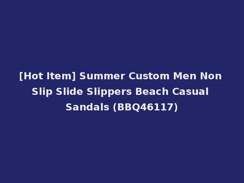 [Hot Item] Summer Custom Men Non Slip Slide Slippers Beach Casual Sandals (BBQ46117)