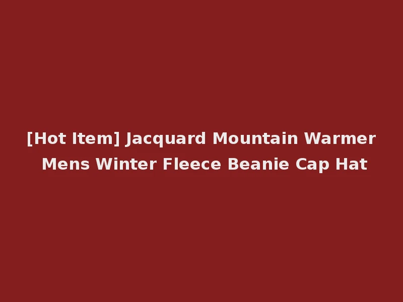 [Hot Item] Jacquard Mountain Warmer Mens Winter Fleece Beanie Cap Hat