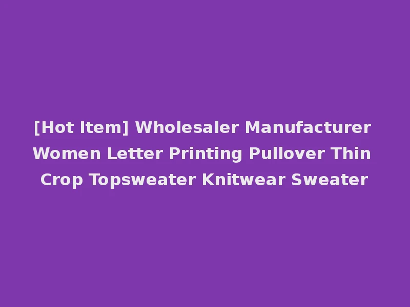 [Hot Item] Wholesaler Manufacturer Women Letter Printing Pullover Thin Crop Topsweater Knitwear Sweater