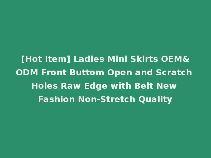[Hot Item] Ladies Mini Skirts OEM&ODM Front Buttom Open and Scratch Holes Raw Edge with Belt New Fashion Non-Stretch Quality