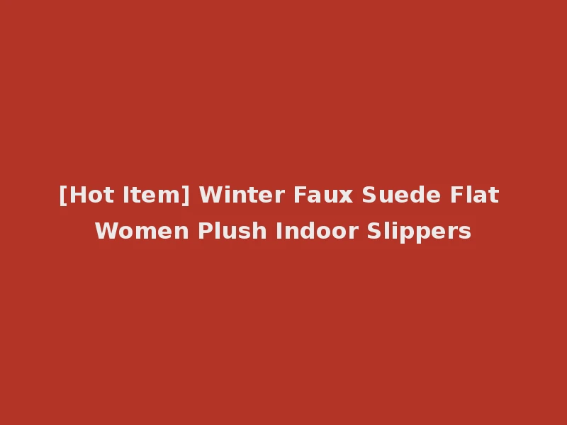 [Hot Item] Winter Faux Suede Flat Women Plush Indoor Slippers
