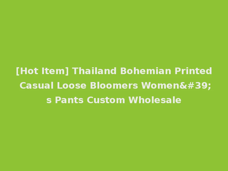 [Hot Item] Thailand Bohemian Printed Casual Loose Bloomers Women's Pants Custom Wholesale