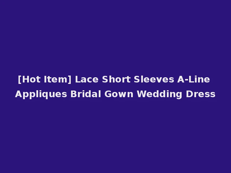 [Hot Item] Lace Short Sleeves A-Line Appliques Bridal Gown Wedding Dress