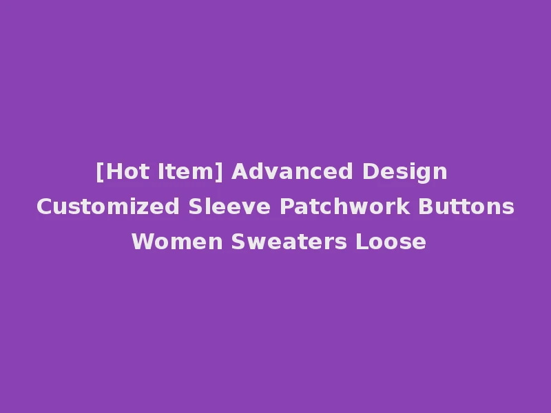 [Hot Item] Advanced Design Customized Sleeve Patchwork Buttons Women Sweaters Loose