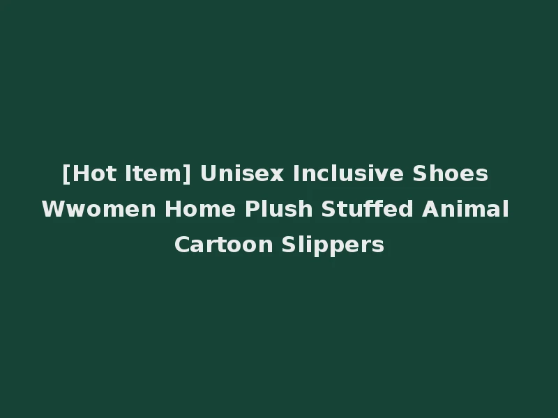 [Hot Item] Unisex Inclusive Shoes Wwomen Home Plush Stuffed Animal Cartoon Slippers