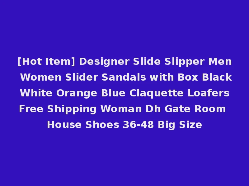 [Hot Item] Designer Slide Slipper Men Women Slider Sandals with Box Black White Orange Blue Claquette Loafers Free Shipping Woman Dh Gate Room House Shoes 36-48 Big Size