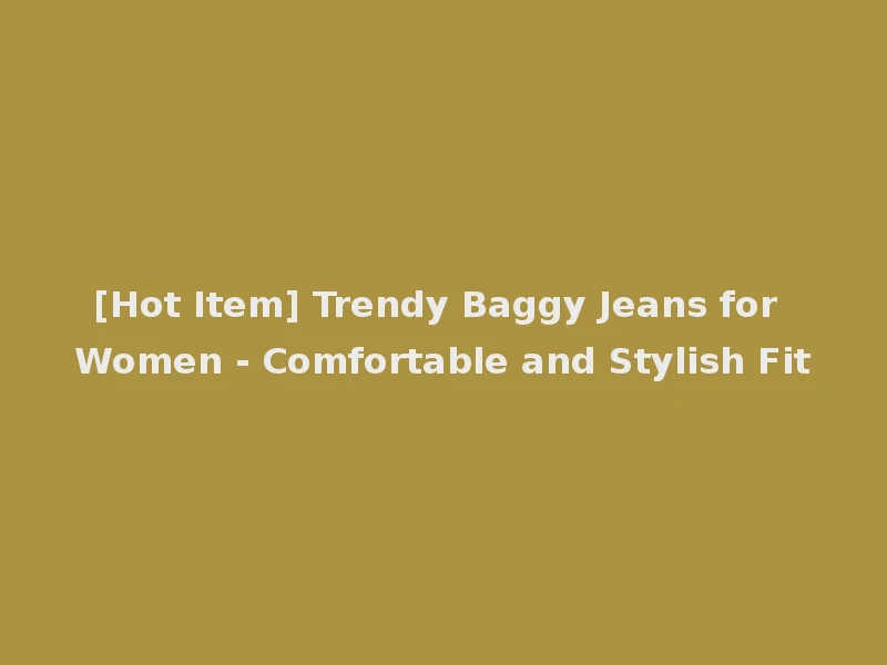 [Hot Item] Trendy Baggy Jeans for Women - Comfortable and Stylish Fit
