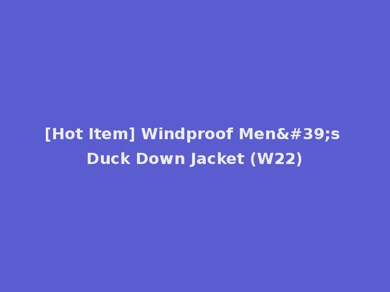 [Hot Item] Windproof Men's Duck Down Jacket (W22)