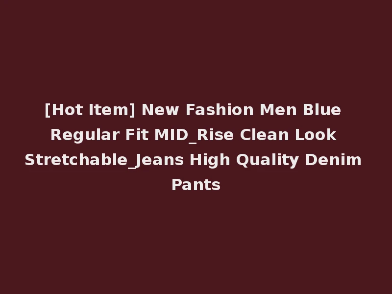 [Hot Item] New Fashion Men Blue Regular Fit MID_Rise Clean Look Stretchable_Jeans High Quality Denim Pants