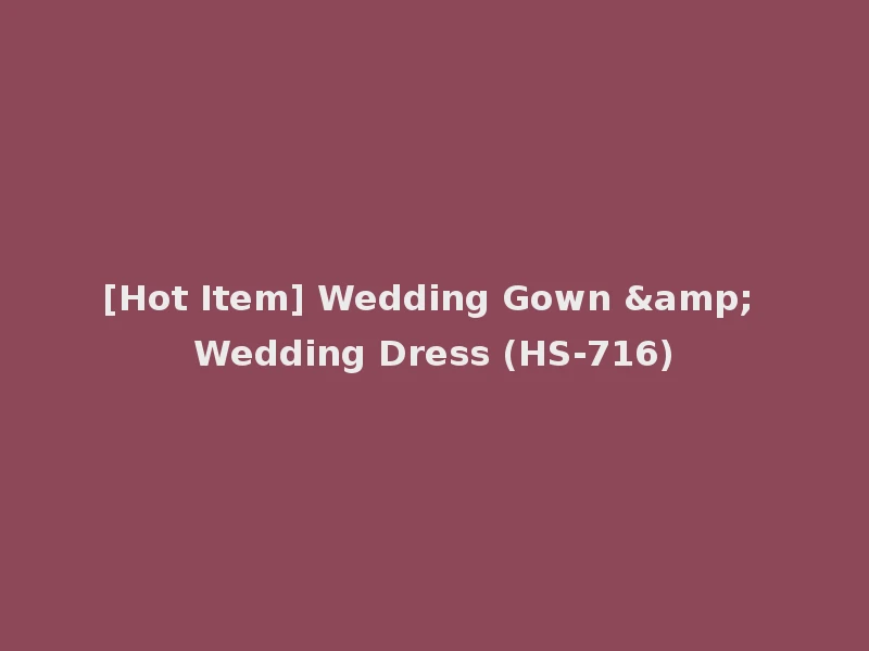 [Hot Item] Wedding Gown & Wedding Dress (HS-716)