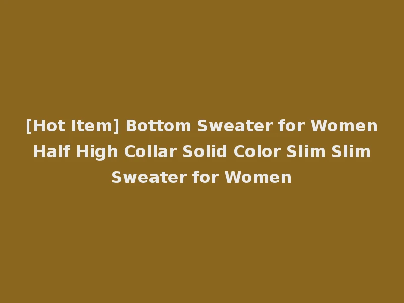 [Hot Item] Bottom Sweater for Women Half High Collar Solid Color Slim Slim Sweater for Women