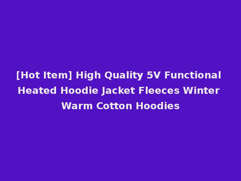 [Hot Item] High Quality 5V Functional Heated Hoodie Jacket Fleeces Winter Warm Cotton Hoodies