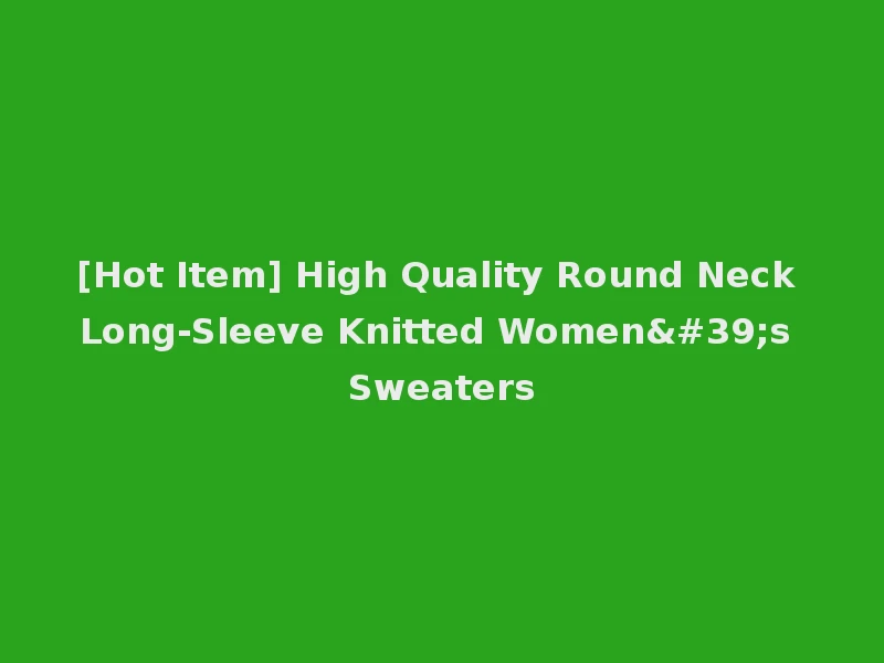 [Hot Item] High Quality Round Neck Long-Sleeve Knitted Women's Sweaters