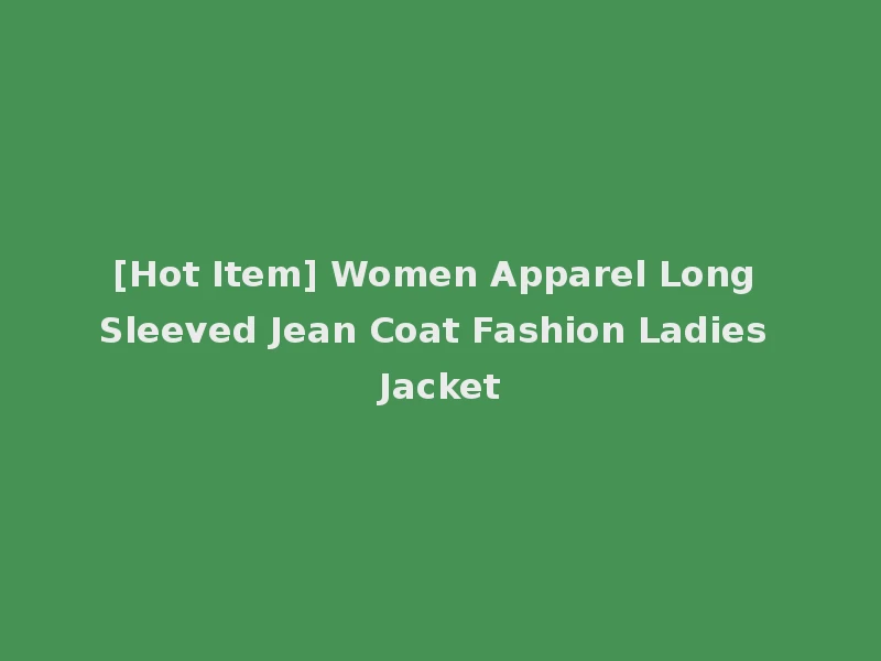 [Hot Item] Women Apparel Long Sleeved Jean Coat Fashion Ladies Jacket