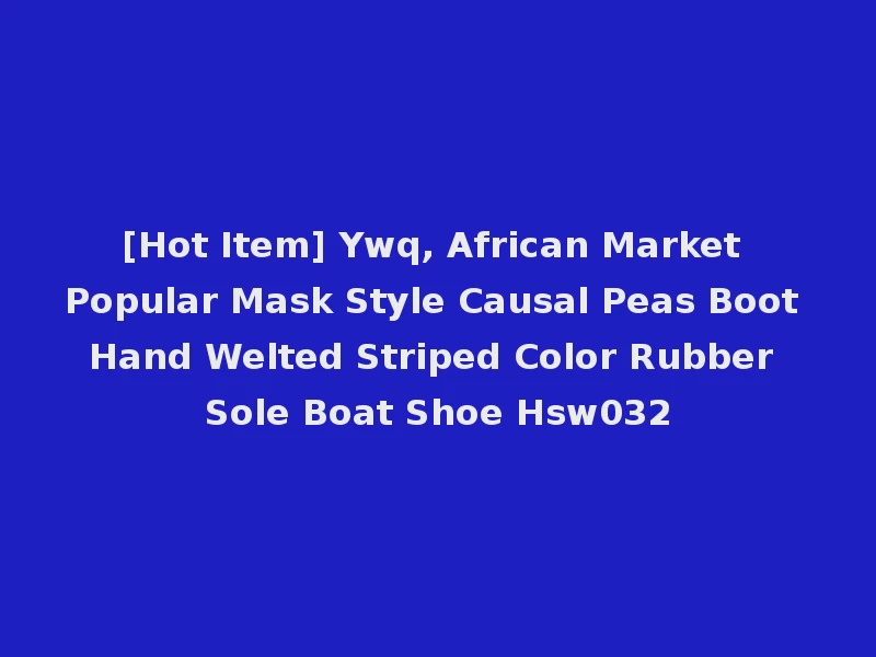 [Hot Item] Ywq, African Market Popular Mask Style Causal Peas Boot Hand Welted Striped Color Rubber Sole Boat Shoe Hsw032
