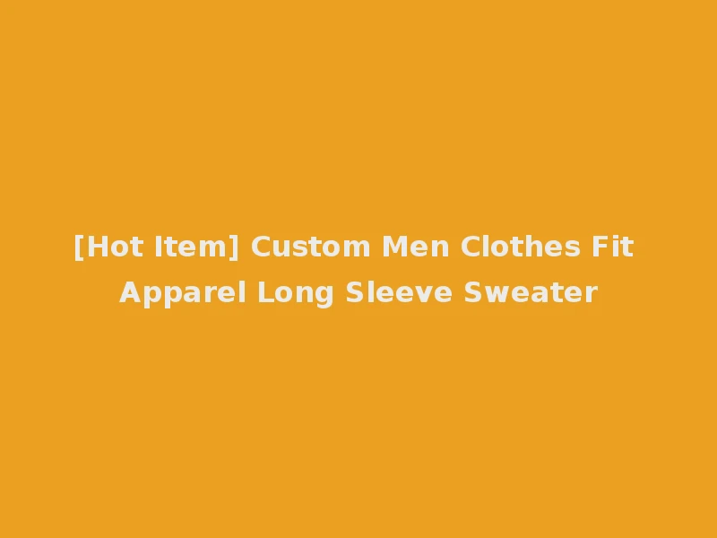 [Hot Item] Custom Men Clothes Fit Apparel Long Sleeve Sweater