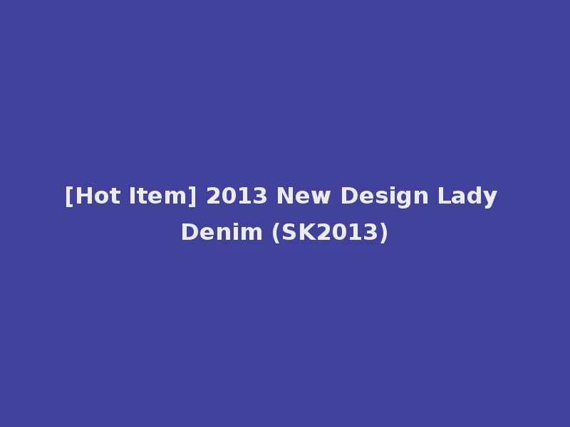 [Hot Item] 2013 New Design Lady Denim (SK2013)