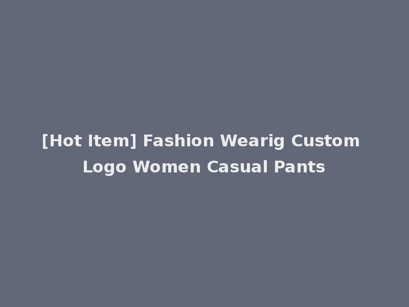 [Hot Item] Fashion Wearig Custom Logo Women Casual Pants