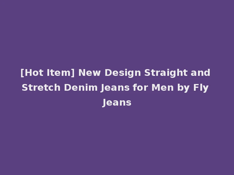 [Hot Item] New Design Straight and Stretch Denim Jeans for Men by Fly Jeans