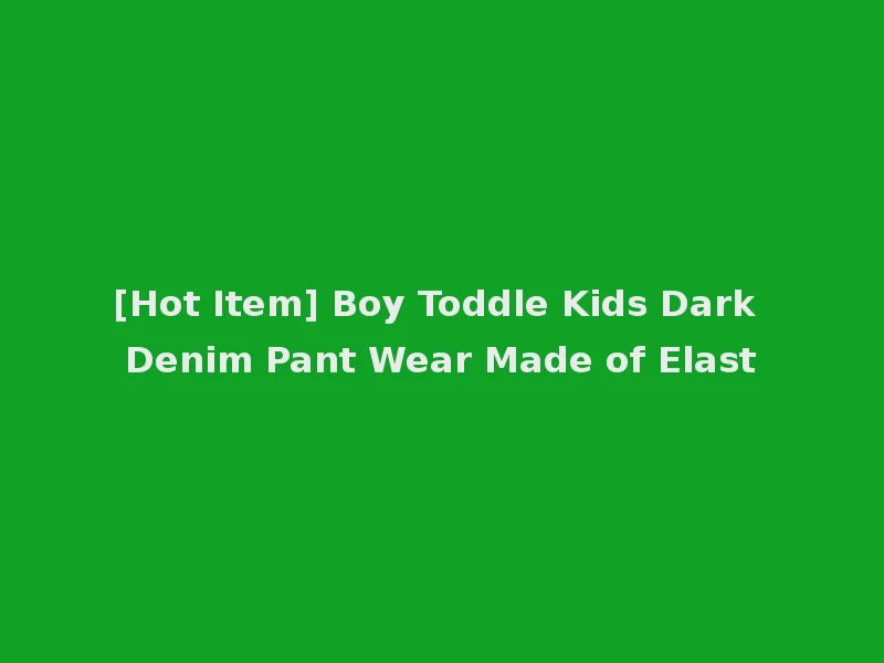 [Hot Item] Boy Toddle Kids Dark Denim Pant Wear Made of Elast