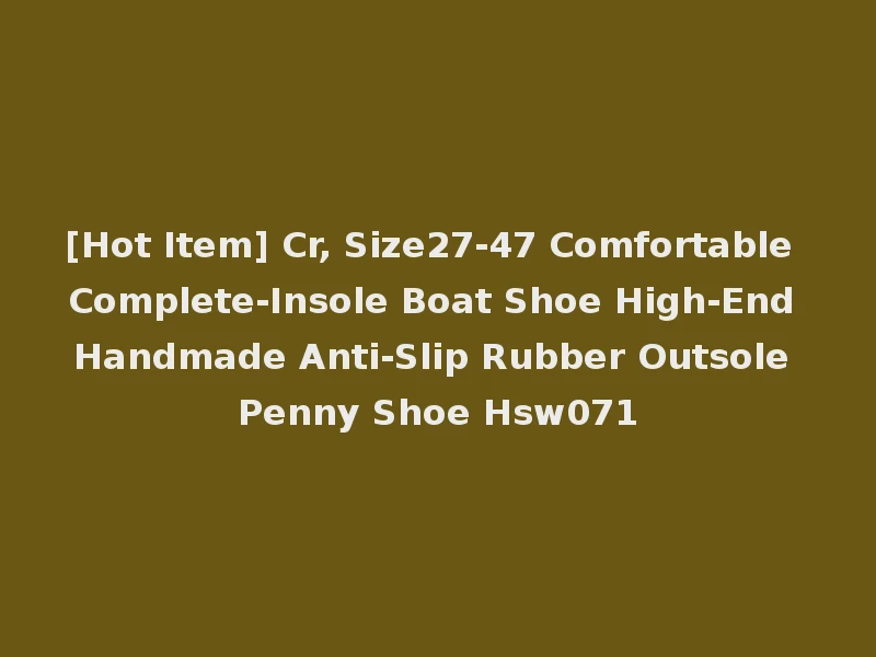 [Hot Item] Cr, Size27-47 Comfortable Complete-Insole Boat Shoe High-End Handmade Anti-Slip Rubber Outsole Penny Shoe Hsw071