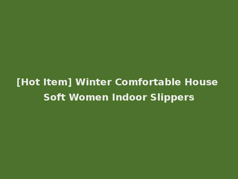 [Hot Item] Winter Comfortable House Soft Women Indoor Slippers