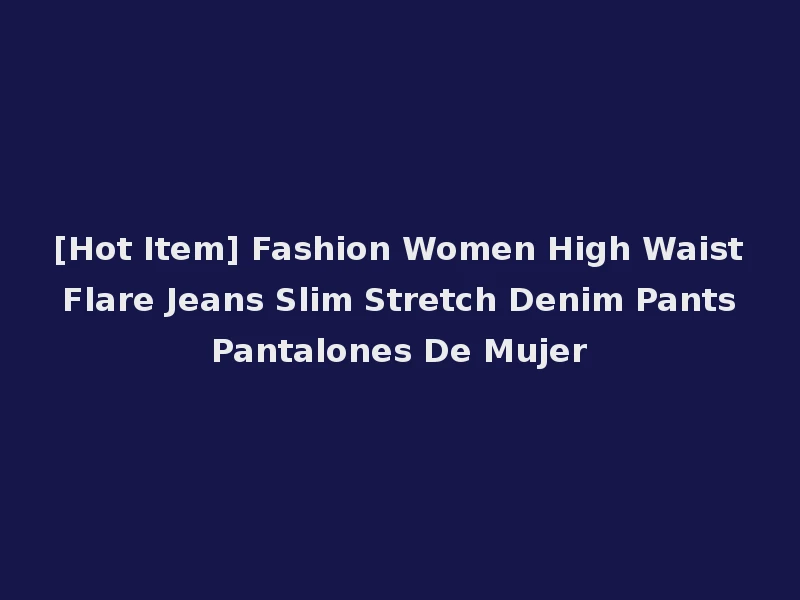 [Hot Item] Fashion Women High Waist Flare Jeans Slim Stretch Denim Pants Pantalones De Mujer