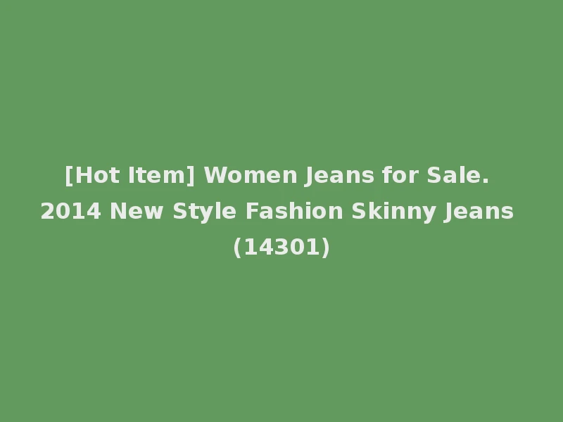 [Hot Item] Women Jeans for Sale. 2014 New Style Fashion Skinny Jeans (14301)