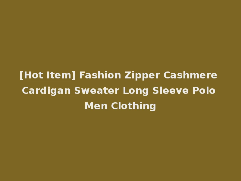 [Hot Item] Fashion Zipper Cashmere Cardigan Sweater Long Sleeve Polo Men Clothing
