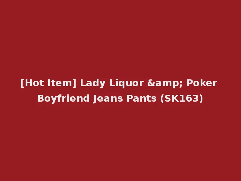 [Hot Item] Lady Liquor & Poker Boyfriend Jeans Pants (SK163)