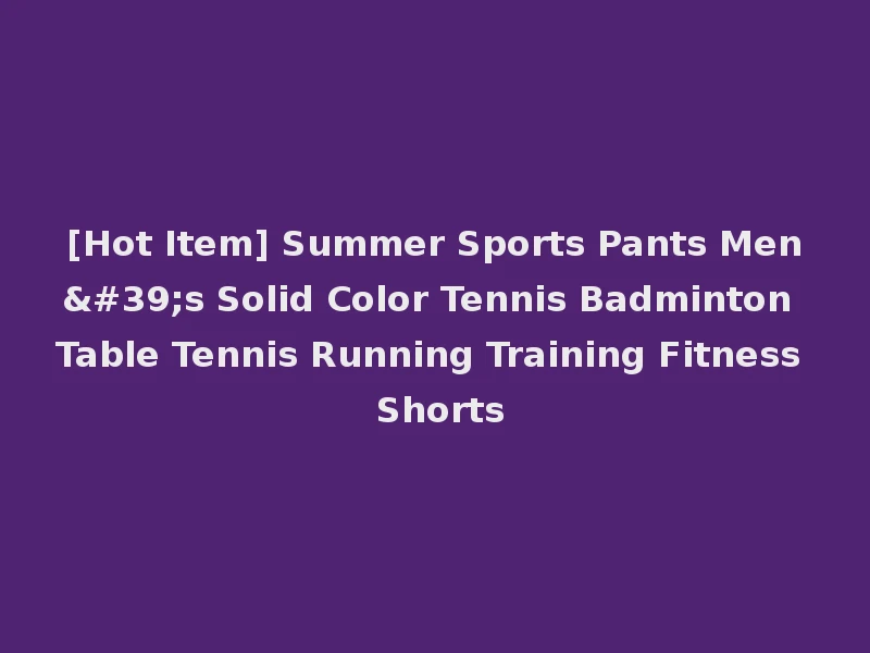 [Hot Item] Summer Sports Pants Men's Solid Color Tennis Badminton Table Tennis Running Training Fitness Shorts