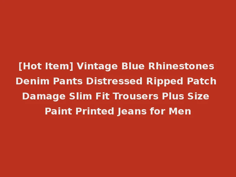 [Hot Item] Vintage Blue Rhinestones Denim Pants Distressed Ripped Patch Damage Slim Fit Trousers Plus Size Paint Printed Jeans for Men