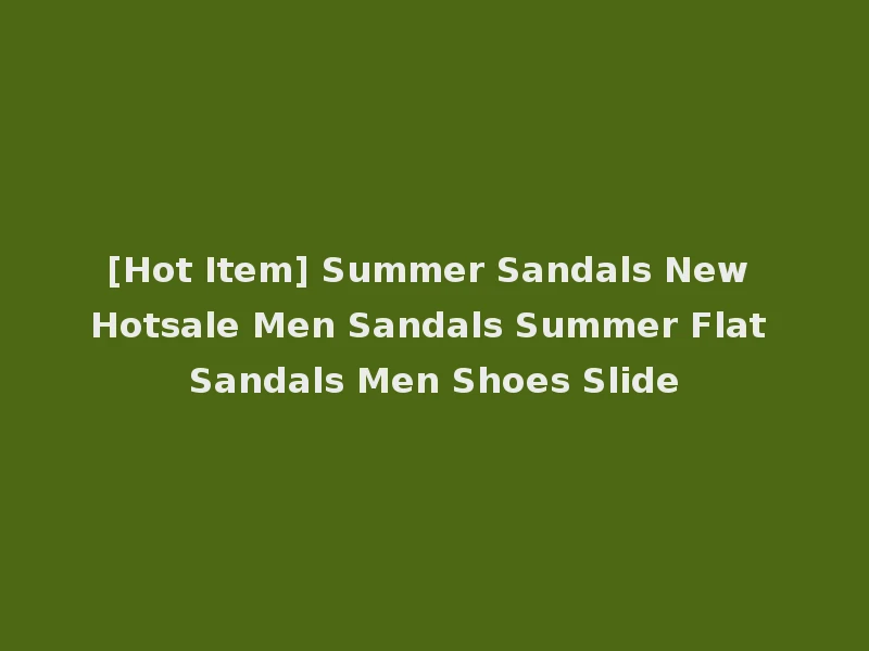 [Hot Item] Summer Sandals New Hotsale Men Sandals Summer Flat Sandals Men Shoes Slide