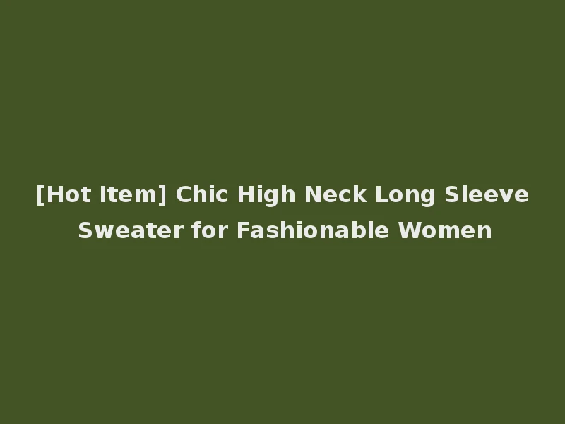 [Hot Item] Chic High Neck Long Sleeve Sweater for Fashionable Women