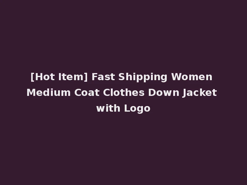 [Hot Item] Fast Shipping Women Medium Coat Clothes Down Jacket with Logo