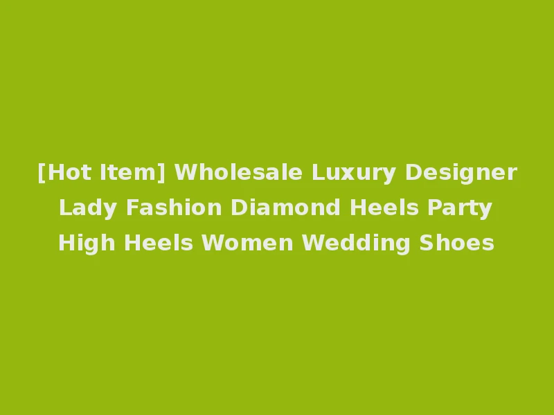 [Hot Item] Wholesale Luxury Designer Lady Fashion Diamond Heels Party High Heels Women Wedding Shoes