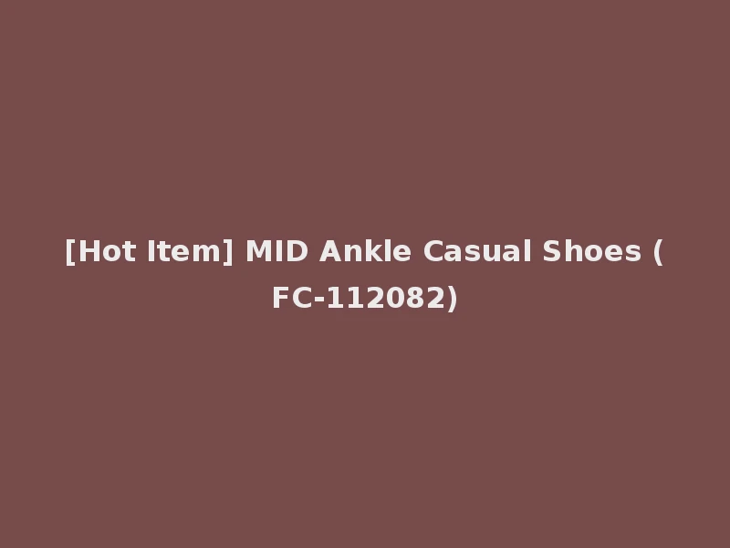 [Hot Item] MID Ankle Casual Shoes (FC-112082)