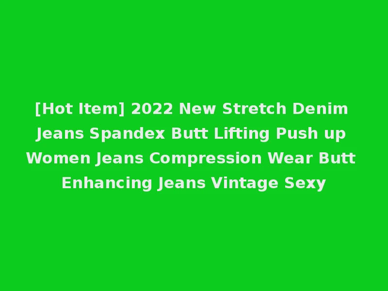 [Hot Item] 2022 New Stretch Denim Jeans Spandex Butt Lifting Push up Women Jeans Compression Wear Butt Enhancing Jeans Vintage Sexy