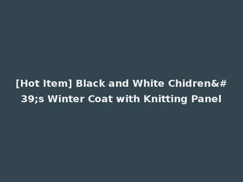 [Hot Item] Black and White Chidren's Winter Coat with Knitting Panel