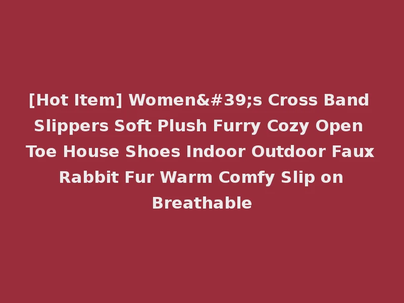 [Hot Item] Women's Cross Band Slippers Soft Plush Furry Cozy Open Toe House Shoes Indoor Outdoor Faux Rabbit Fur Warm Comfy Slip on Breathable