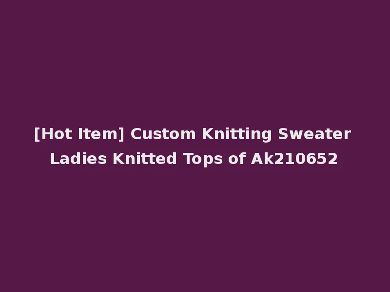 [Hot Item] Custom Knitting Sweater Ladies Knitted Tops of Ak210652