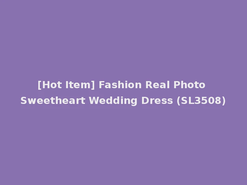 [Hot Item] Fashion Real Photo Sweetheart Wedding Dress (SL3508)