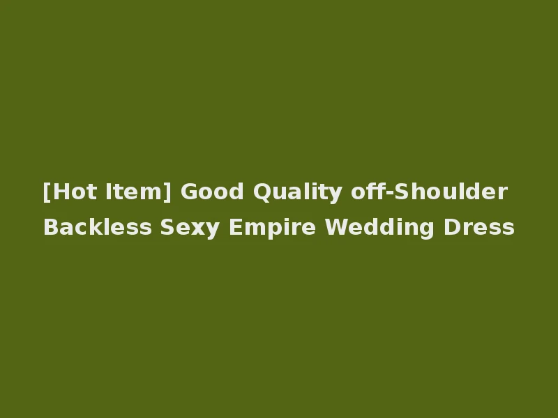 [Hot Item] Good Quality off-Shoulder Backless Sexy Empire Wedding Dress