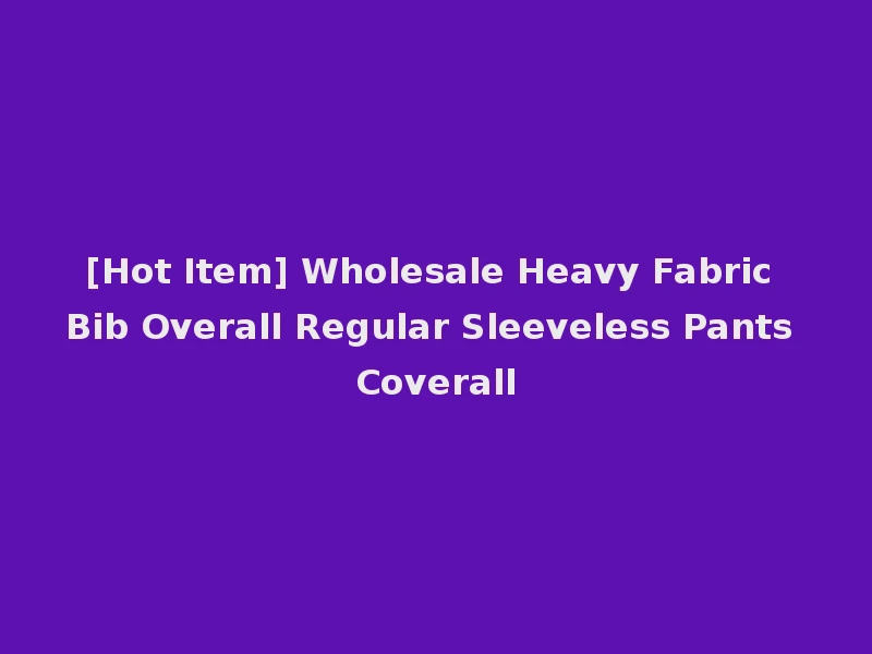 [Hot Item] Wholesale Heavy Fabric Bib Overall Regular Sleeveless Pants Coverall
